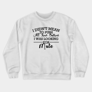 I Didn't Mean To Push All Your Buttons I Was Looking For Mute Crewneck Sweatshirt